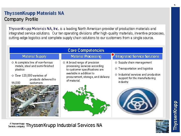 5 Thyssen. Krupp Materials NA Company Profile Thyssen. Krupp Materials NA, Inc. is a