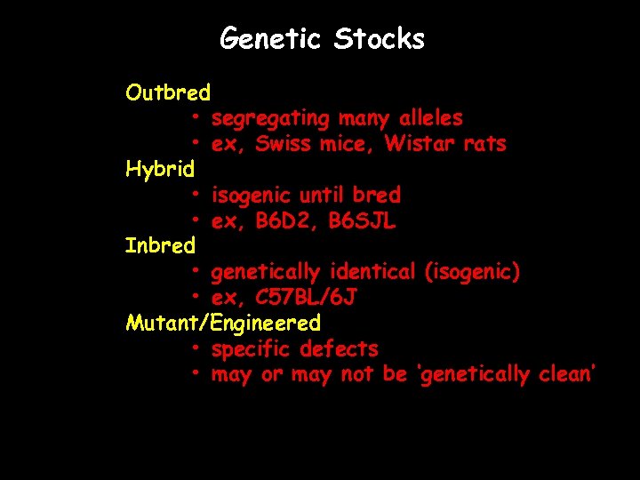 Genetic Stocks Outbred • segregating many alleles • ex, Swiss mice, Wistar rats Hybrid
