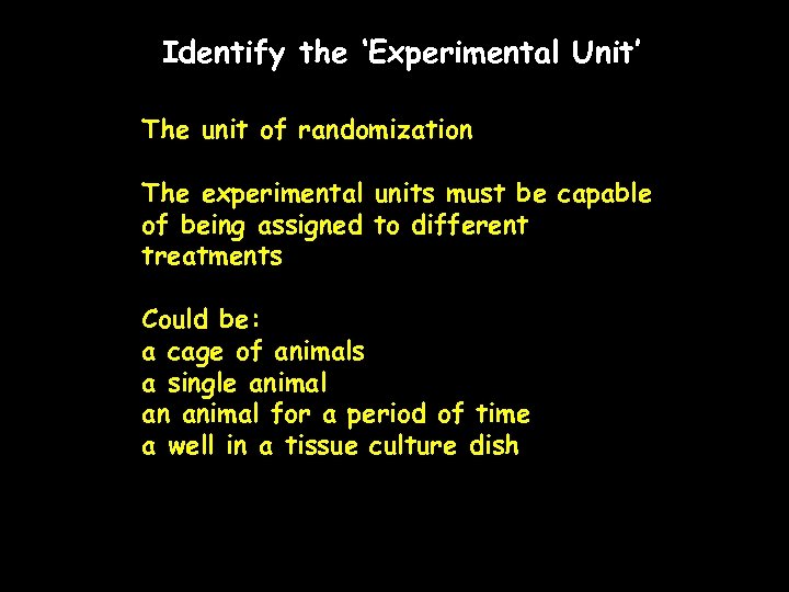 Identify the ‘Experimental Unit’ The unit of randomization The experimental units must be capable
