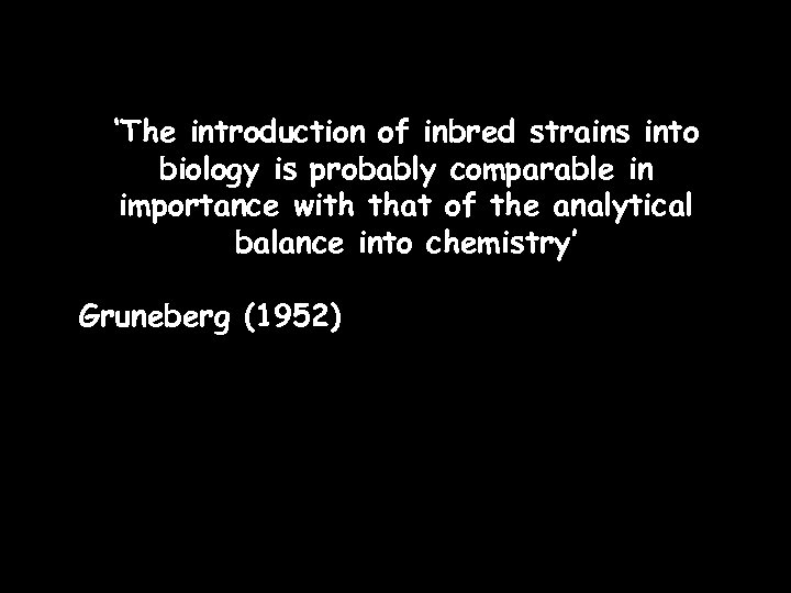 ‘The introduction of inbred strains into biology is probably comparable in importance with that