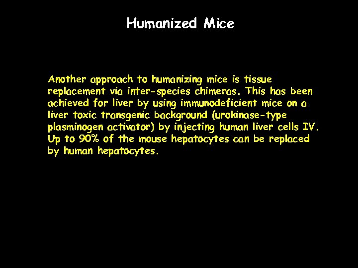 Humanized Mice Another approach to humanizing mice is tissue replacement via inter-species chimeras. This