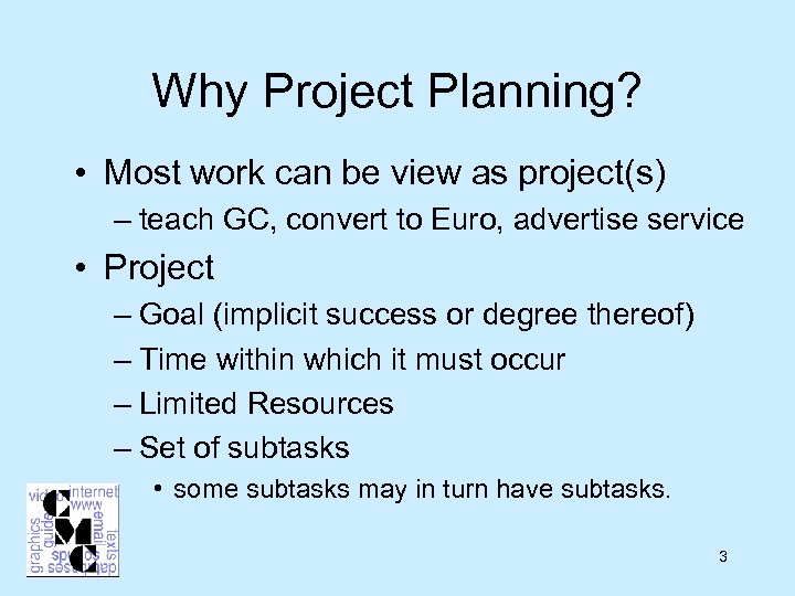 Why Project Planning? • Most work can be view as project(s) – teach GC,
