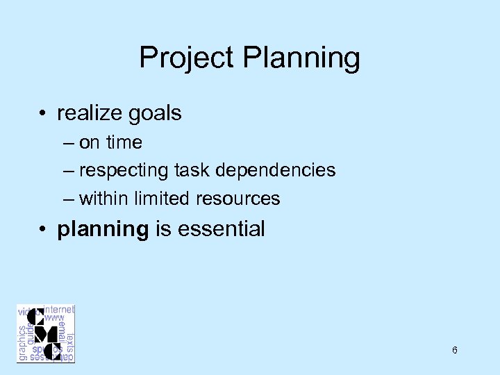Project Planning • realize goals – on time – respecting task dependencies – within