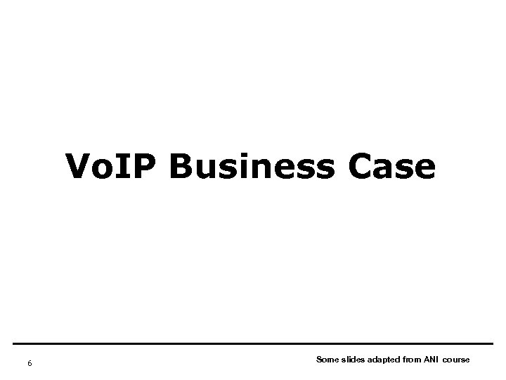 Vo. IP Business Case 6 Some slides adapted from ANI course 