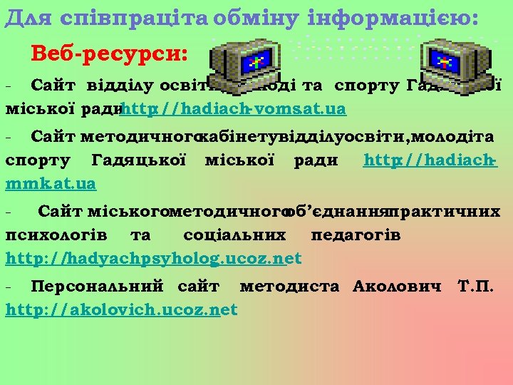 Для співпраціта обміну інформацією: Веб-ресурси: - Сайт відділу освіти, молоді та спорту Гадяцької міської