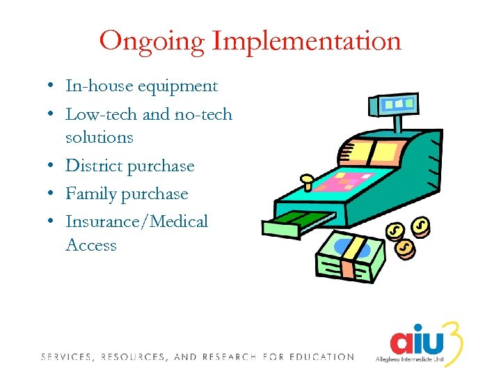 Ongoing Implementation • In-house equipment • Low-tech and no-tech solutions • District purchase •