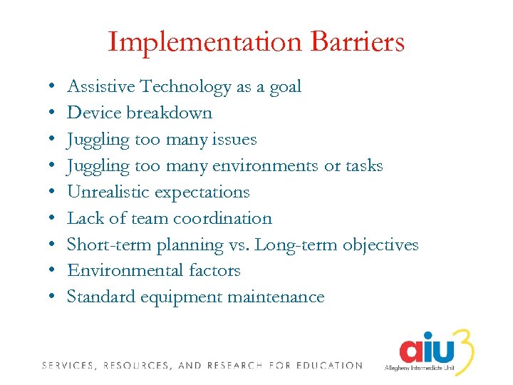 Implementation Barriers • • • Assistive Technology as a goal Device breakdown Juggling too