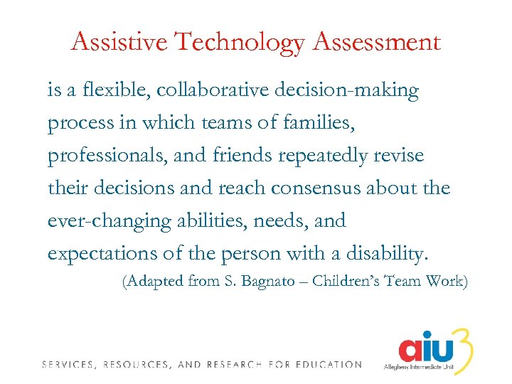 Assistive Technology Assessment is a flexible, collaborative decision-making process in which teams of families,