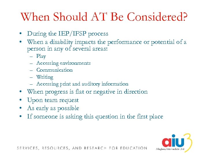 When Should AT Be Considered? • During the IEP/IFSP process • When a disability