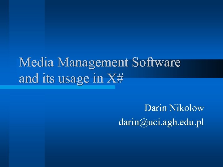 Media Management Software and its usage in X# Darin Nikolow darin@uci. agh. edu. pl