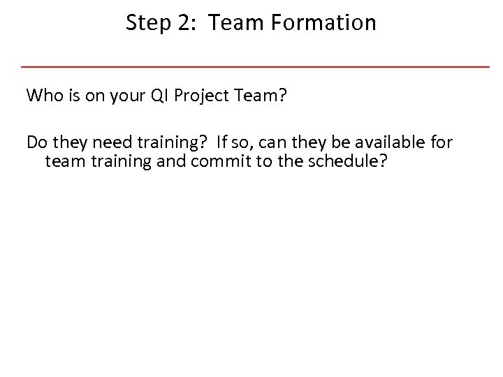 Step 2: Team Formation Who is on your QI Project Team? Do they need