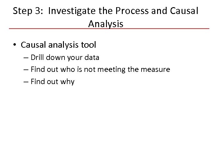 Step 3: Investigate the Process and Causal Analysis • Causal analysis tool – Drill