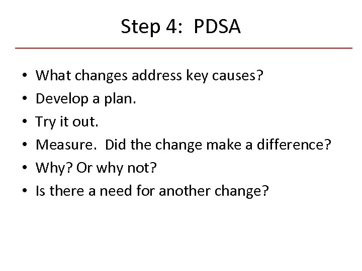 Step 4: PDSA • • • 30 What changes address key causes? Develop a