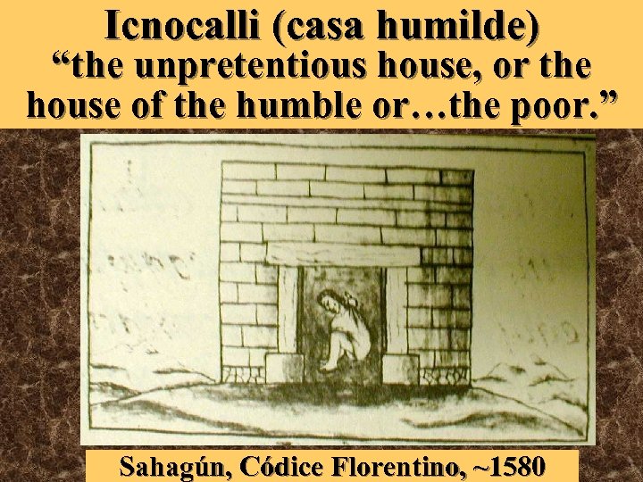 Icnocalli (casa humilde) “the unpretentious house, or the house of the humble or…the poor.