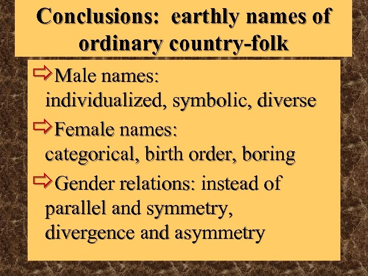 Conclusions: earthly names of ordinary country-folk ðMale names: individualized, symbolic, diverse ðFemale names: categorical,