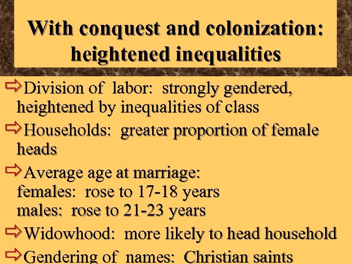 With conquest and colonization: heightened inequalities ðDivision of labor: strongly gendered, heightened by inequalities