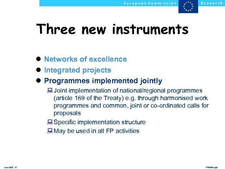 Three new instruments l Networks of excellence l Integrated projects l Programmes implemented jointly