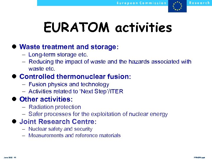 EURATOM activities l Waste treatment and storage: – Long-term storage etc. – Reducing the