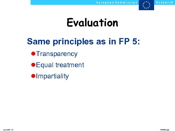 Evaluation Same principles as in FP 5: l Transparency l Equal treatment l Impartiality