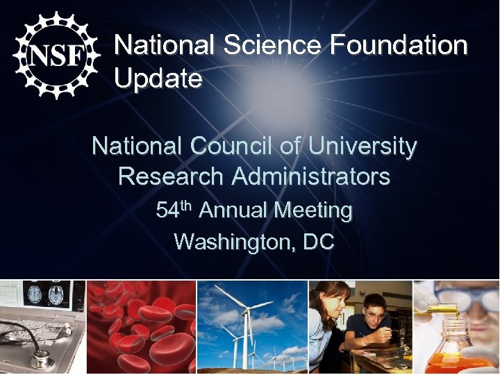 National Science Foundation Update National Council of University Research Administrators 54 th Annual Meeting