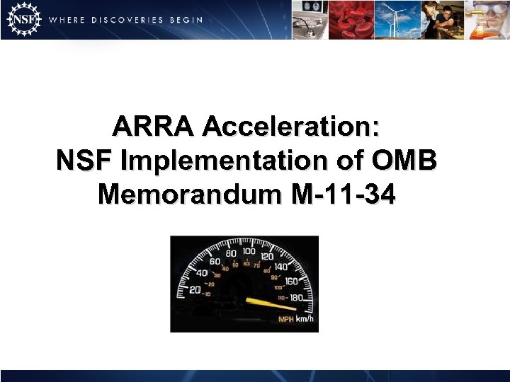 ARRA Acceleration: NSF Implementation of OMB Memorandum M-11 -34 