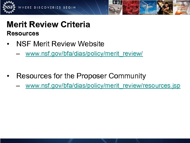 Merit Review Criteria Resources • NSF Merit Review Website – www. nsf. gov/bfa/dias/policy/merit_review/ •