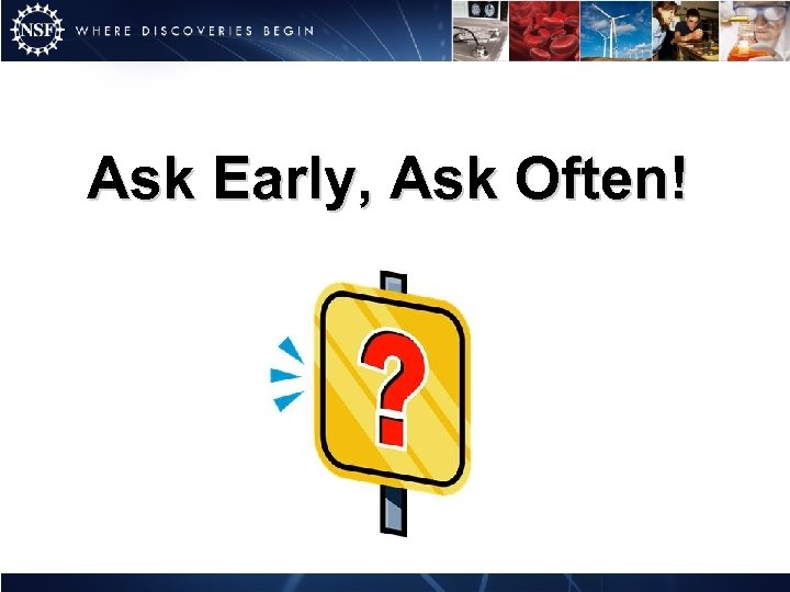 Ask Early, Ask Often! 