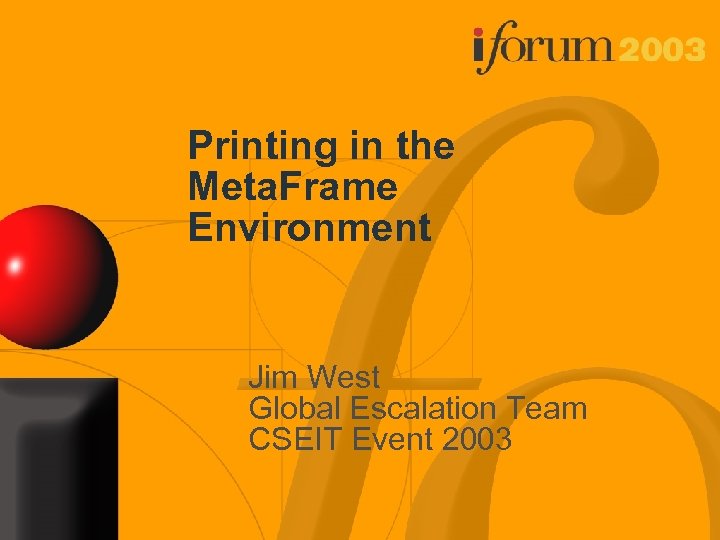 Printing in the Meta. Frame Environment Jim West Global Escalation Team CSEIT Event 2003