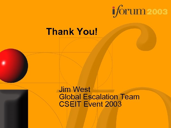 Thank You! Jim West Global Escalation Team CSEIT Event 2003 