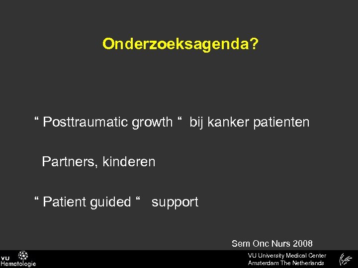 Onderzoeksagenda? “ Posttraumatic growth “ bij kanker patienten Partners, kinderen “ Patient guided “