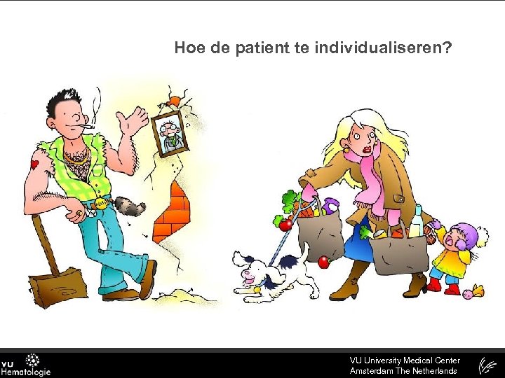 Hoe de patient te individualiseren? VU University Medical Center Amsterdam The Netherlands 