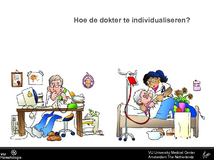 Hoe de dokter te individualiseren? VU University Medical Center Amsterdam The Netherlands 