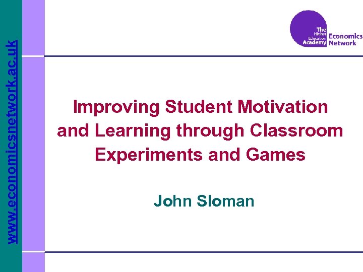 www. economicsnetwork. ac. uk Improving Student Motivation and Learning through Classroom Experiments and Games