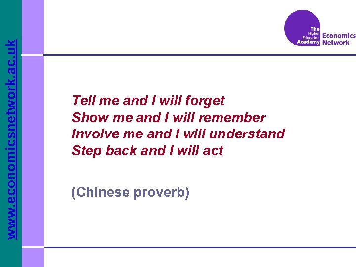 www. economicsnetwork. ac. uk Tell me and I will forget Show me and I
