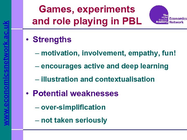 www. economicsnetwork. ac. uk Games, experiments and role playing in PBL • Strengths –