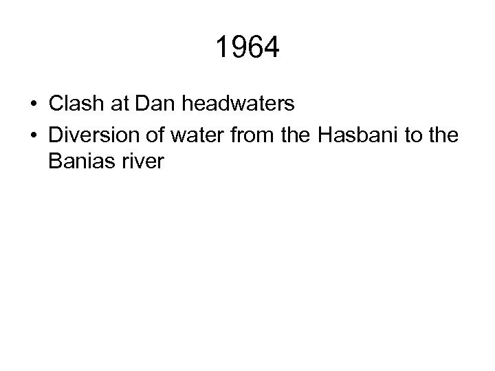 1964 • Clash at Dan headwaters • Diversion of water from the Hasbani to