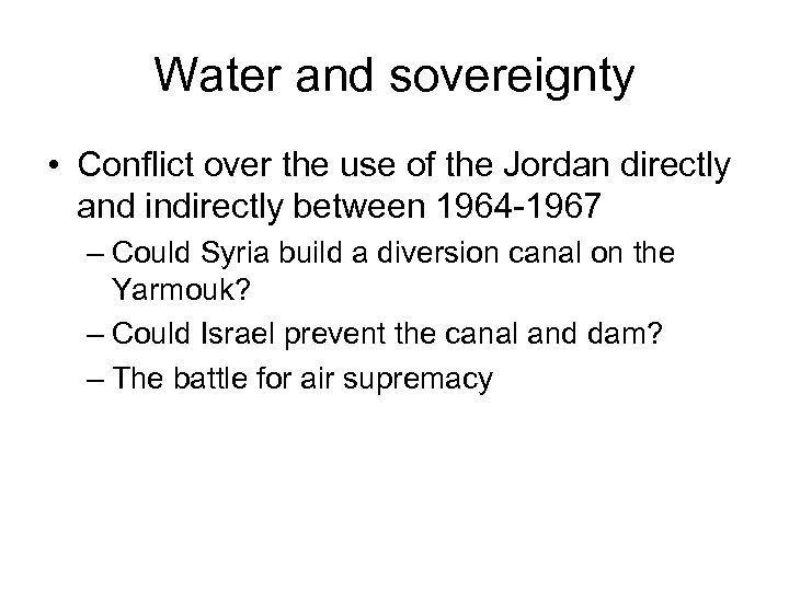 Water and sovereignty • Conflict over the use of the Jordan directly and indirectly