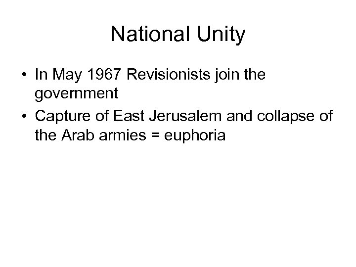 National Unity • In May 1967 Revisionists join the government • Capture of East