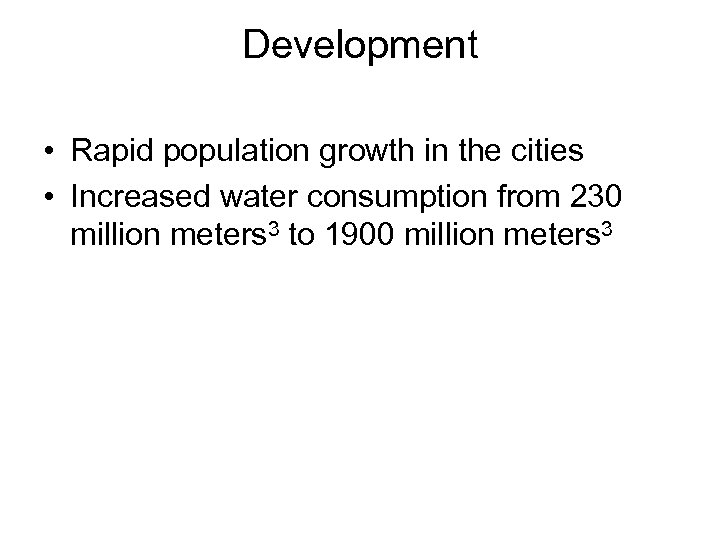 Development • Rapid population growth in the cities • Increased water consumption from 230