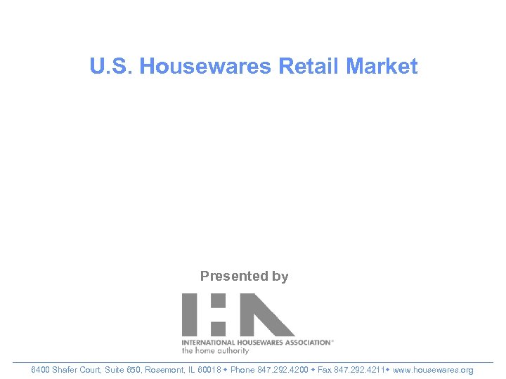 U. S. Housewares Retail Market Presented by 6400 Shafer Court, Suite 650, Rosemont, IL