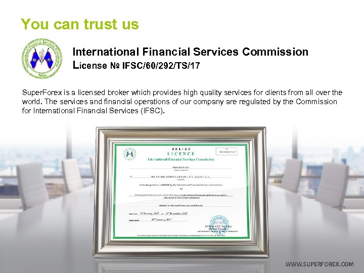 You can trust us International Financial Services Commission License № IFSC/60/292/TS/17 Super. Forex is