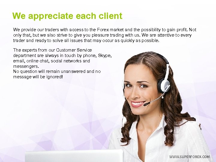 We appreciate each client We provide our traders with access to the Forex market