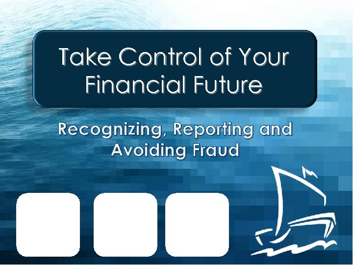 Take Control of Your Financial Future Recognizing, Reporting and Avoiding Fraud 