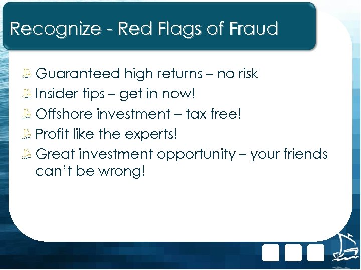 Recognize - Red Flags of Fraud Guaranteed high returns – no risk Insider tips