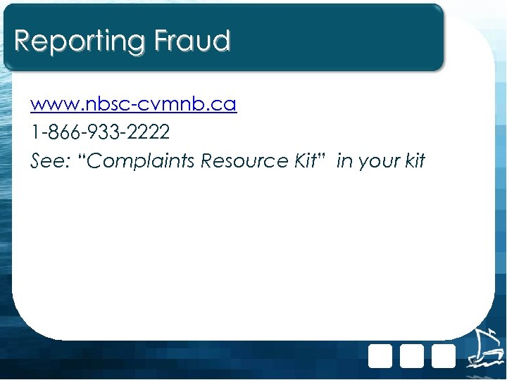 Reporting Fraud www. nbsc-cvmnb. ca 1 -866 -933 -2222 See: “Complaints Resource Kit” in