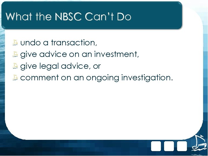 What the NBSC Can’t Do undo a transaction, give advice on an investment, give