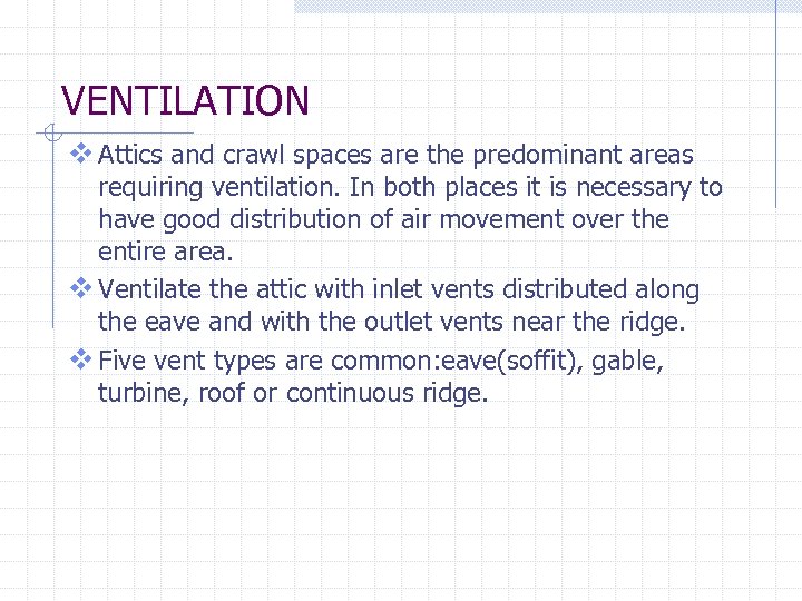 VENTILATION v Attics and crawl spaces are the predominant areas requiring ventilation. In both