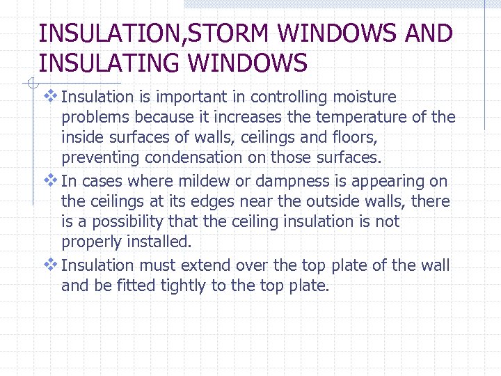 INSULATION, STORM WINDOWS AND INSULATING WINDOWS v Insulation is important in controlling moisture problems