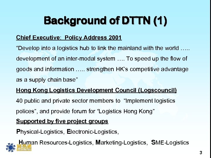 Background of DTTN (1) Chief Executive: Policy Address 2001 “Develop into a logistics hub