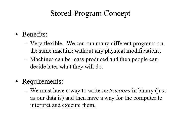 Stored-Program Concept • Benefits: – Very flexible. We can run many different programs on